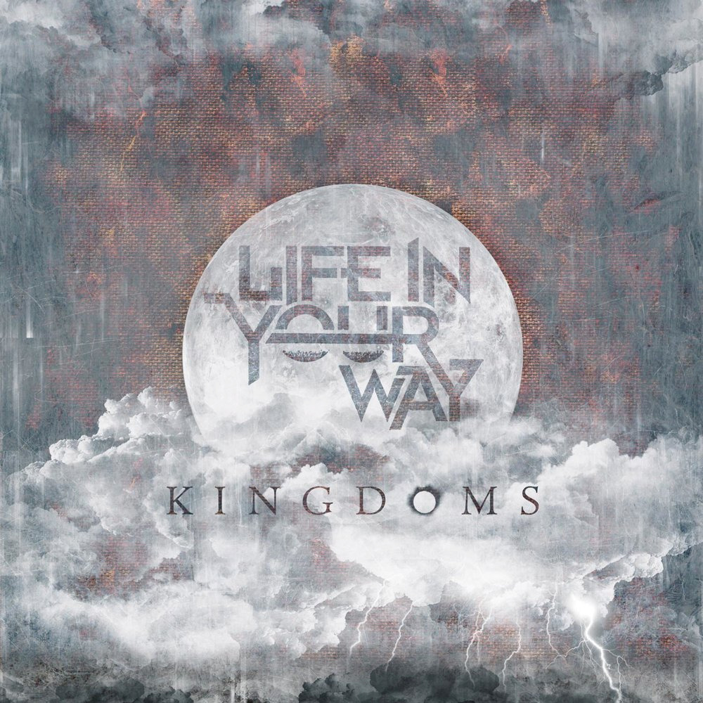 KINGDOMS / LIFE IN YOUR WAY